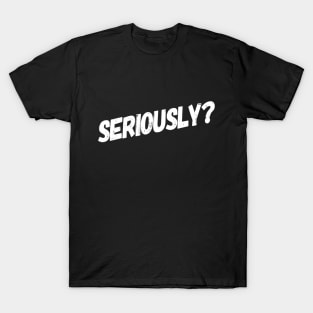 Seriously? | Sarcasm lover | Sarcastic Humor design T-Shirt